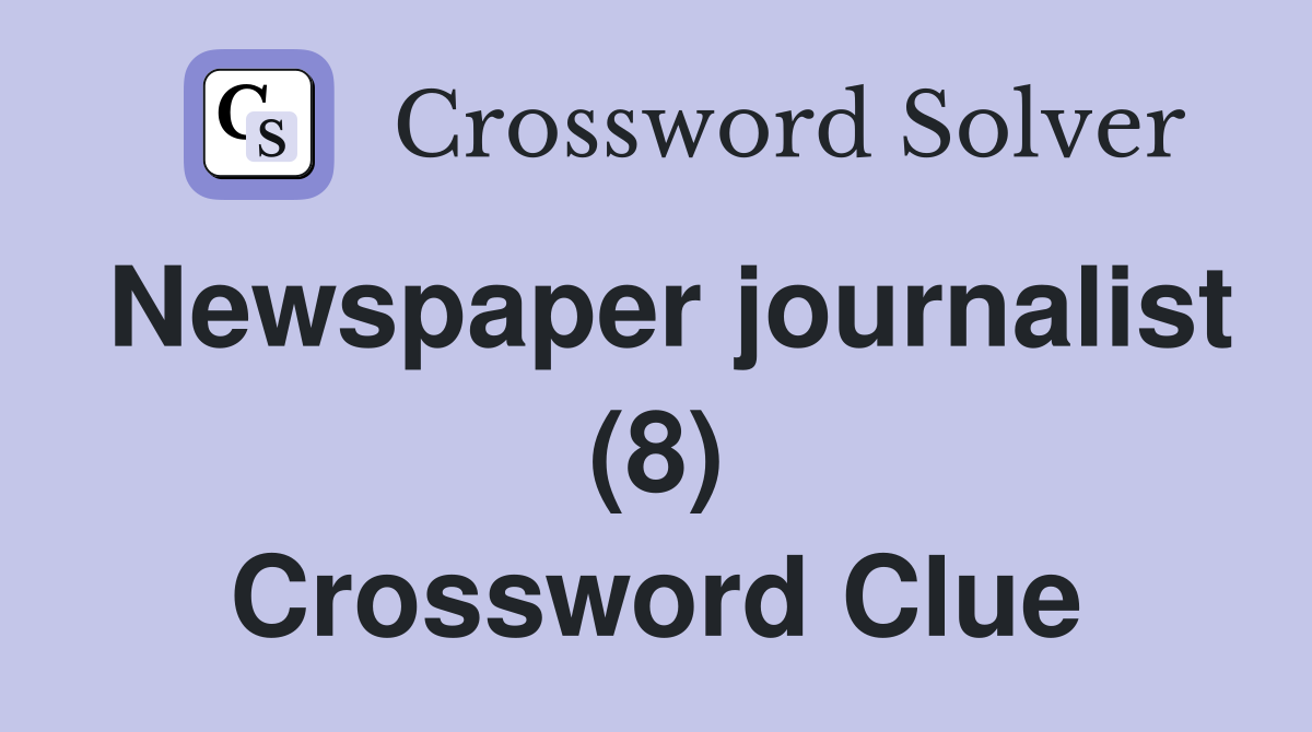 Newspaper journalist (8) Crossword Clue Answers Crossword Solver